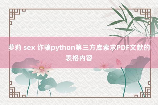 萝莉 sex 诈骗python第三方库索求PDF文献的表格内容