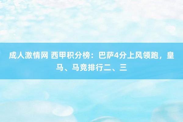 成人激情网 西甲积分榜：巴萨4分上风领跑，皇马、马竞排行二、三