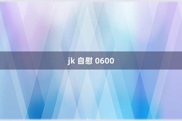 jk 自慰 0600